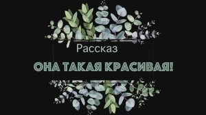 Рассказ "Она такая красивая!" Нина Осмо (Погорелова)