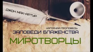 Джон МакАртур _ Нагорная проповедь _ Заповеди блаженства _ 8 _ Миротворцы