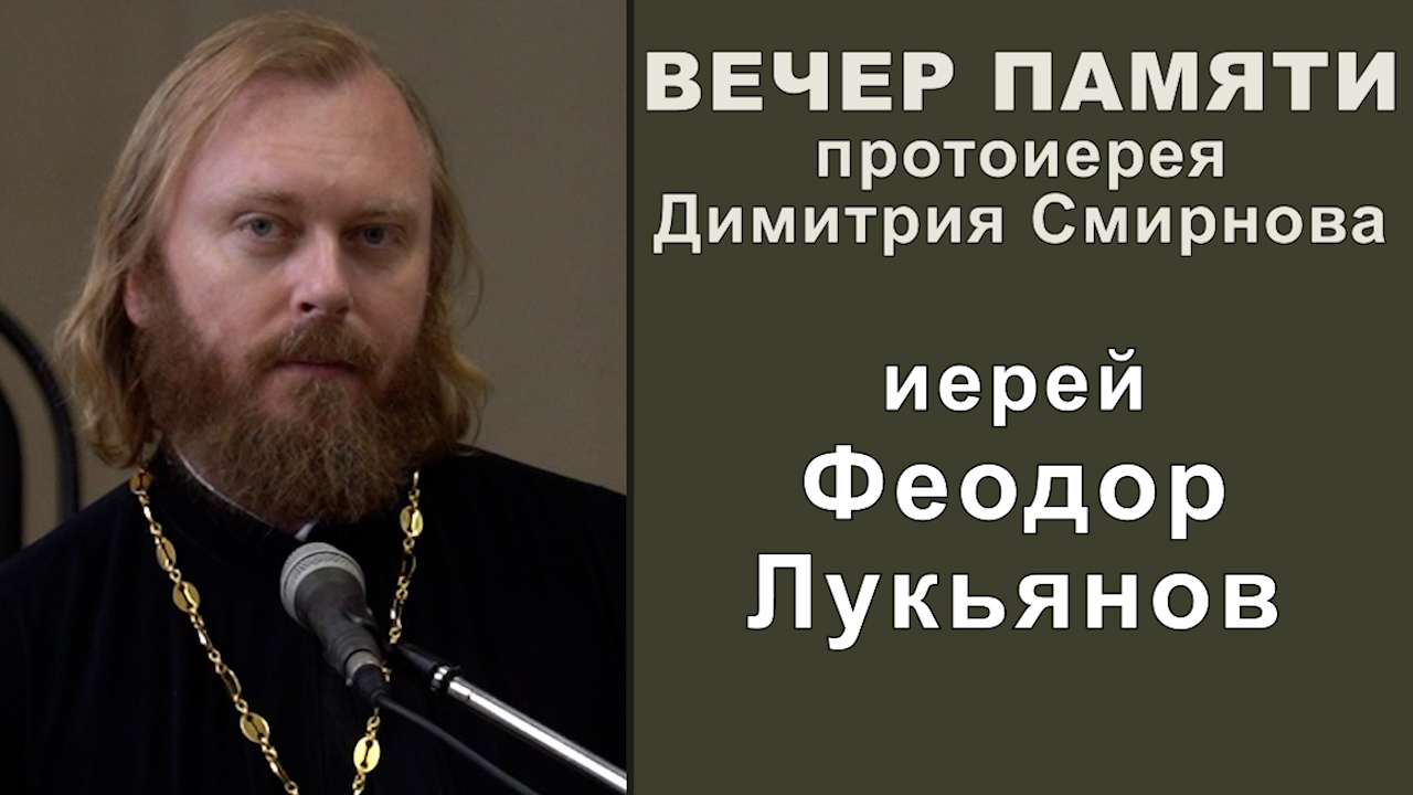 Иерей Феодор Лукьянов. Вечер памяти протоиерея Димитрия Смирнова (2023.05.28)