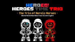 Heroes! Heroes Time Trio - The Trio of Heroic Heroes but OuterOuterDustDust has Silverlight