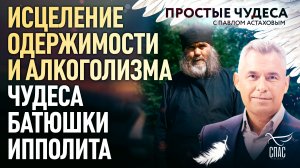 ИСЦЕЛЕНИЕ ОДЕРЖИМОСТИ И АЛКОГОЛИЗМА. ЧУДЕСА БАТЮШКИ ИППОЛИТА . ПРОСТЫЕ ЧУДЕСА
