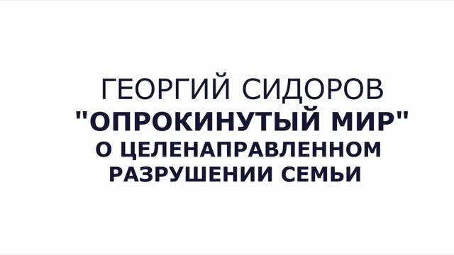 Георгий Сидоров. Опрокинутый мир. О целенаправленном разрушении семьи