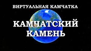 Видеоэкскурсия Камчатский камень_проект Виртуальная Камчатка