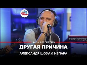 Александр Шоуа & Непара - Другая Причина (LIVE @ Авторадио)