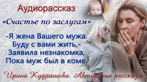 CЧАСТЬЕ ПО ЗАСЛУГАМ.  Новый аудиорассказ. Ирина Кудряшова