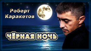 Роберт Каракетов - Чёрная ночь | Шансон Юга