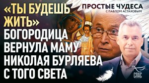 «ТЫ БУДЕШЬ ЖИТЬ» - БОГОРОДИЦА ВЕРНУЛА МАМУ НИКОЛАЯ БУРЛЯЕВА С ТОГО СВЕТА. ПРОСТЫЕ ЧУДЕСА