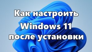 Настройка Windows 11 после установки