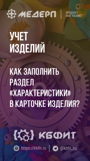 КБФИТ: МЕДЕРП. Учет изделий: Как заполнить раздел «Характеристики» в карточке изделия ?