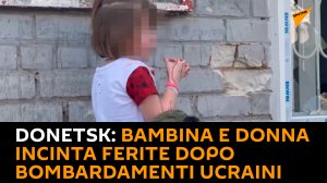 Donetsk: bambina e donna incinta ferite dopo bombardamenti ucraini