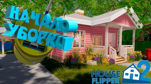 НАЧАЛО УБОРКИ — House Flipper 2 #1