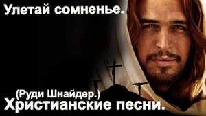 Улетай сомненье.(Руди Шнайдер.)Христианские песни.
