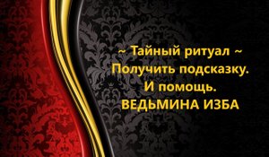 ТАЙНЫЙ РИТУАЛ…ПОЛУЧИТЬ ПОДСКАЗКУ И СПАСЕНИЕ..АВТОР: ИНГА ХОСРОЕВА