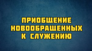 PT513 Rus 43. Приобщение новообращенных к служению.