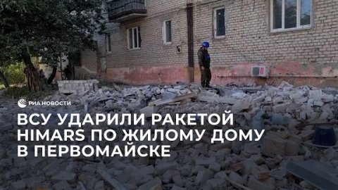 ВСУ ударили ракетой HIMARS по жилому дому в Первомайске
