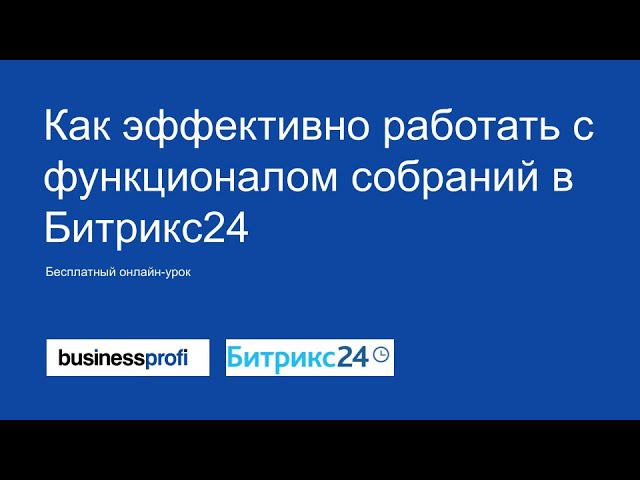 Как эффективно работать с функционалом собраний в Битрикс24 смотреть онлайн