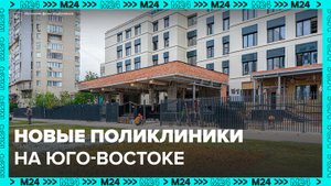 Две поликлиники в Юго-Восточном округе Москвы откроются в сентябре - Москва 24