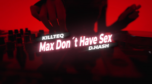 KILLTEQ x D.HASH - Max Don´t Have Sex