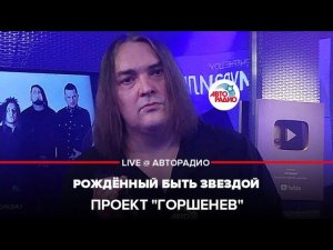 Проект "Горшенев" - Рождённый Быть Звездой (LIVE @ Авторадио)