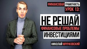 Финансовая грамотность - Урок 13: Не решать финансовые проблемы за счет инвестирования.