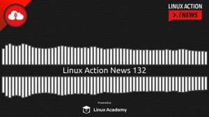 Linux Action News 132