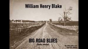 WILLIAM HENRY BLAKE-BIG ROAD BLUES (Tommy Johnson)