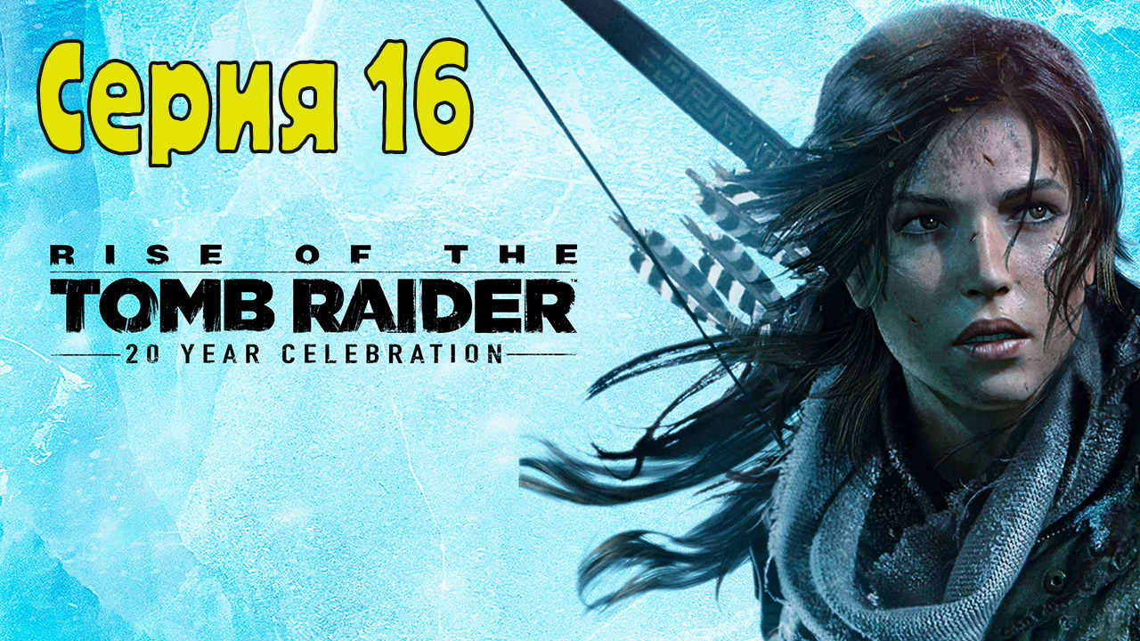 Rise of the Tomb Raider - Серия 16 (Без комментариев)