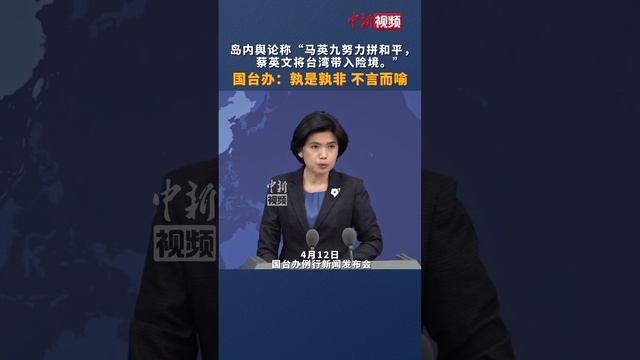 “马英九努力拼和平，蔡英文将台湾带入险境。”国台办：孰是孰非不言而喻！