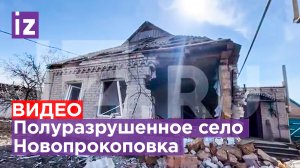 Село в 12 км от линии боевого соприкосновения: как сейчас выглядит Новопрокоповка / Известия