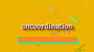 UNCOORDINATION - HOW TO PRONOUNCE UNCOORDINATION?