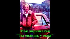 "Ты сидишь у окна". Слова и музыка Хасмагомеда Хаджимурадова. Исполняет автор. Создана в 1983г.