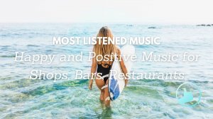 Happy and Positive Music for Shops, Bars, Restaurants MOST LISTENED MUSIC