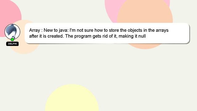 Array : New to java: I'm not sure how to store the objects in the arrays after it is created. The p
