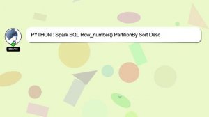 PYTHON : Spark SQL Row_number() PartitionBy Sort Desc