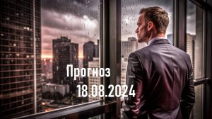 Прогноз 18.08.2024