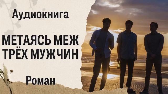 Слушать роман  Метаясь меж трех мужчин   Аудиокнига