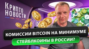 Комиссии Bitcoin НА МИНИМУМЕ | Стейблкоины в России? | Крипто-новости