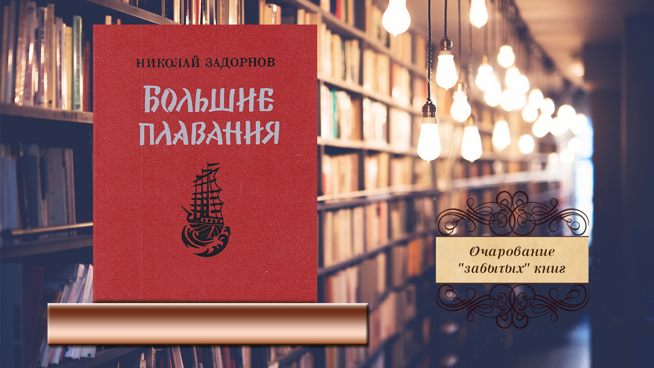 Очарование "забытых" книг. Н.П. Задорнов "Большие плавания"