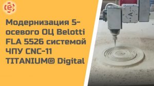 Модернизация 5-осевого обрабатывающего центра Belotti FLA 5526 системой ЧПУ CNC-11 TITANIUM® Digital