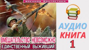 #Аудиокнига. «ВМЕШАТЕЛЬСТВО НЕВОЗМОЖНО! Единственный выживший». КНИГА 1. #Попаданцы.#Фантастика