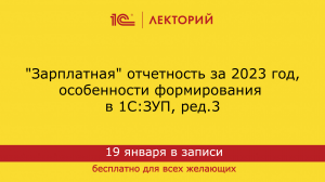 1С:Лекторий 19.01.2024 "Зарплатная" отчетность за 2023 год, особенности формирования в 1С:ЗУП, ред.3