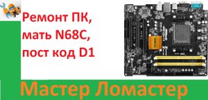 Ремонт ПК, мать N68C, пост код D1