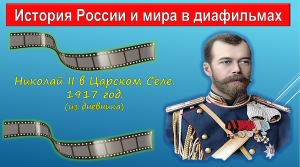 НИКОЛАЙ II В ЦАРСКОМ СЕЛЕ: 1917 ГОД ( записки из дневника). История России и мира в диафильмах: