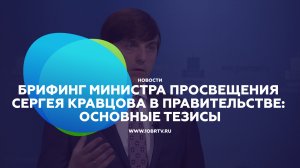 Брифинг министра просвещения Сергея Кравцова в Правительстве: основные тезисы