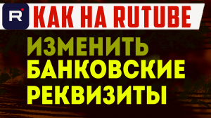 Как изменить Банковские реквизиты в студии рутуб. Как поменять данные банка на Rutube