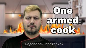 One-armed Cook | Недоволен прожаркой