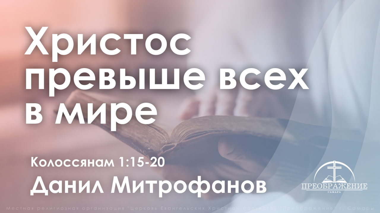 «Христос превыше всех в мире» | Колоссянам 1:15-20 | Данил Митрофанов