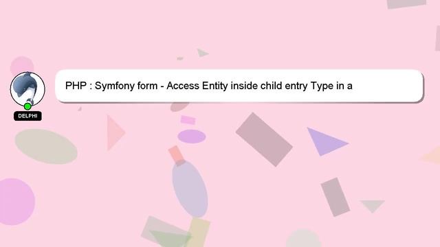 PHP : Symfony form - Access Entity inside child entry Type in a CollectionType