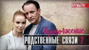 Родственные связи 2. Продолжение 1-8 серия. Мелодрама 2021 на Россия 1. Дата выхода - сюжет