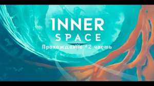 Inner Space - прохождение #2 Часть